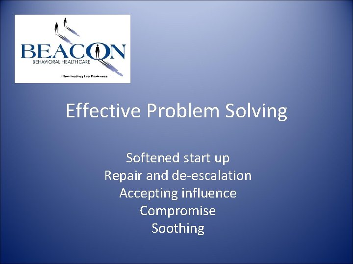 Effective Problem Solving Softened start up Repair and de-escalation Accepting influence Compromise Soothing Effective Problem Solving Softened start up Repair and de-escalation Accepting influence Compromise Soothing