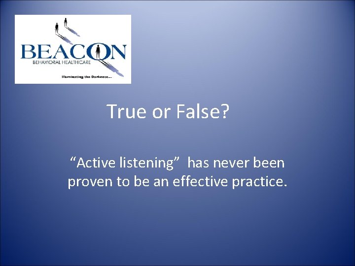 True or False? “Active listening” has never been proven to be an effective practice. True or False? “Active listening” has never been proven to be an effective practice.