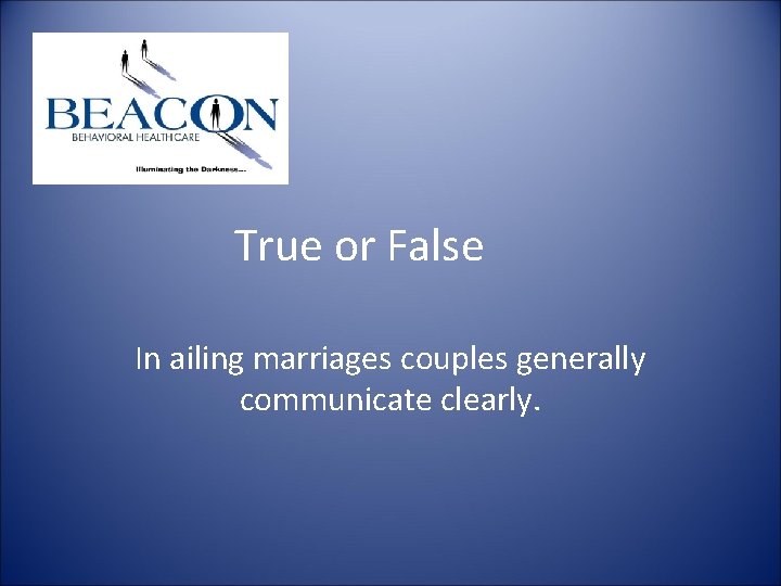 True or False In ailing marriages couples generally communicate clearly. True or False In ailing marriages couples generally communicate clearly.