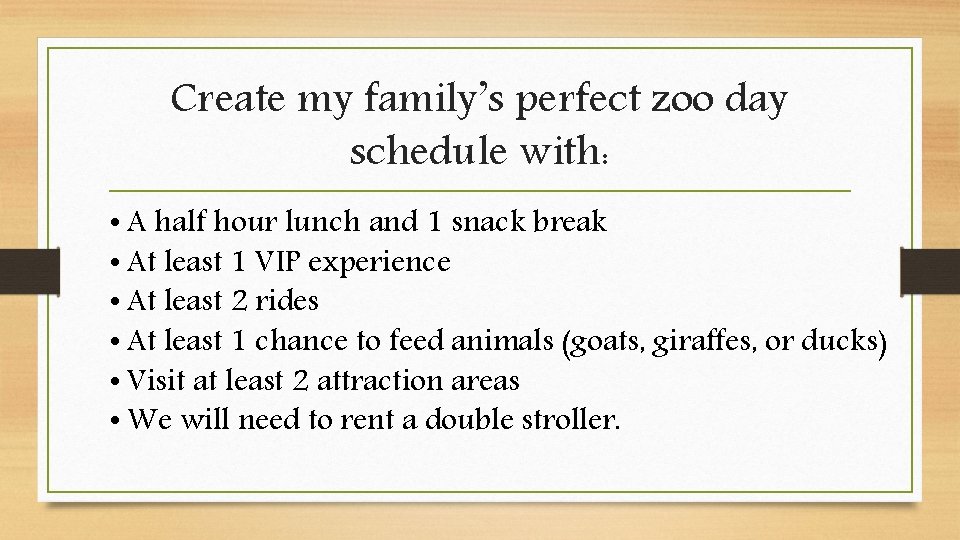 Create my family’s perfect zoo day schedule with: • A half hour lunch and