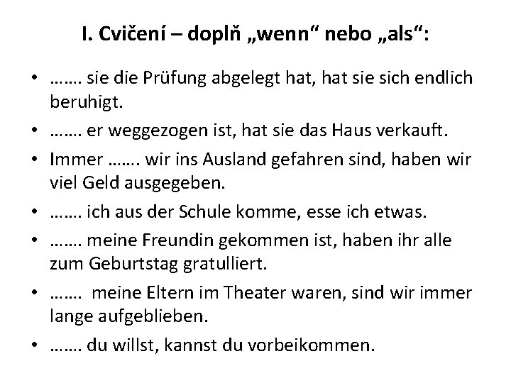 I. Cvičení – doplň „wenn“ nebo „als“: • ……. sie die Prüfung abgelegt hat,