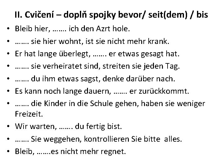 II. Cvičení – doplň spojky bevor/ seit(dem) / bis Bleib hier, ……. ich den