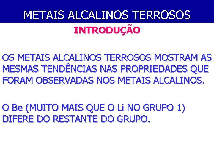 METAIS ALCALINOS TERROSOS INTRODUÇÃO OS METAIS ALCALINOS TERROSOS MOSTRAM AS MESMAS TENDÊNCIAS NAS PROPRIEDADES