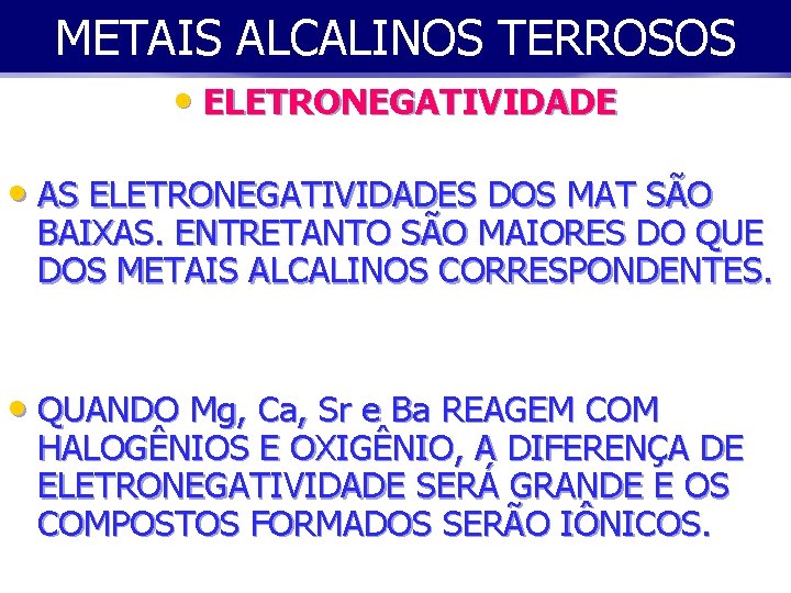 METAIS ALCALINOS TERROSOS • ELETRONEGATIVIDADE • AS ELETRONEGATIVIDADES DOS MAT SÃO BAIXAS. ENTRETANTO SÃO