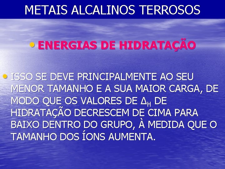 METAIS ALCALINOS TERROSOS • ENERGIAS DE HIDRATAÇÃO • ISSO SE DEVE PRINCIPALMENTE AO SEU