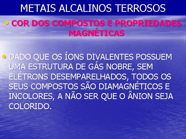 METAIS ALCALINOS TERROSOS • COR DOS COMPOSTOS E PROPRIEDADES MAGNÉTICAS • DADO QUE OS