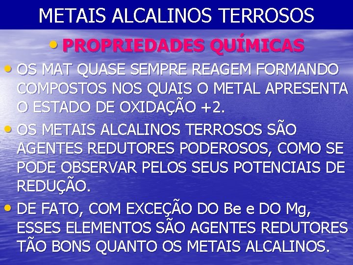 METAIS ALCALINOS TERROSOS • PROPRIEDADES QUÍMICAS • OS MAT QUASE SEMPRE REAGEM FORMANDO COMPOSTOS