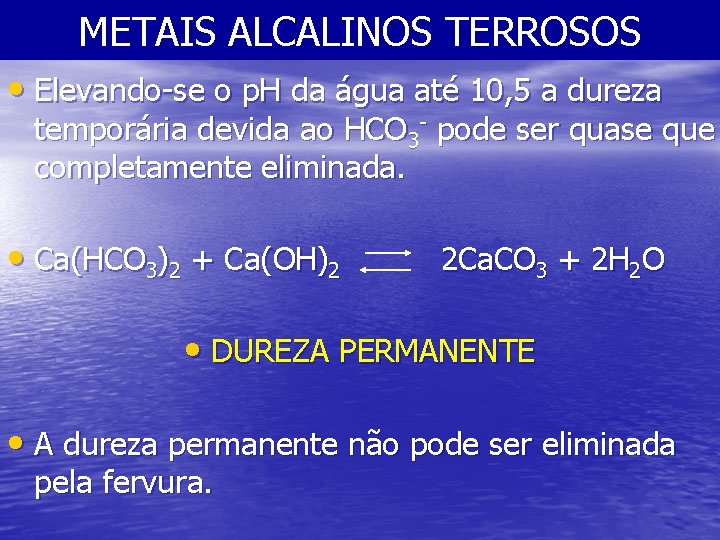 METAIS ALCALINOS TERROSOS • Elevando-se o p. H da água até 10, 5 a