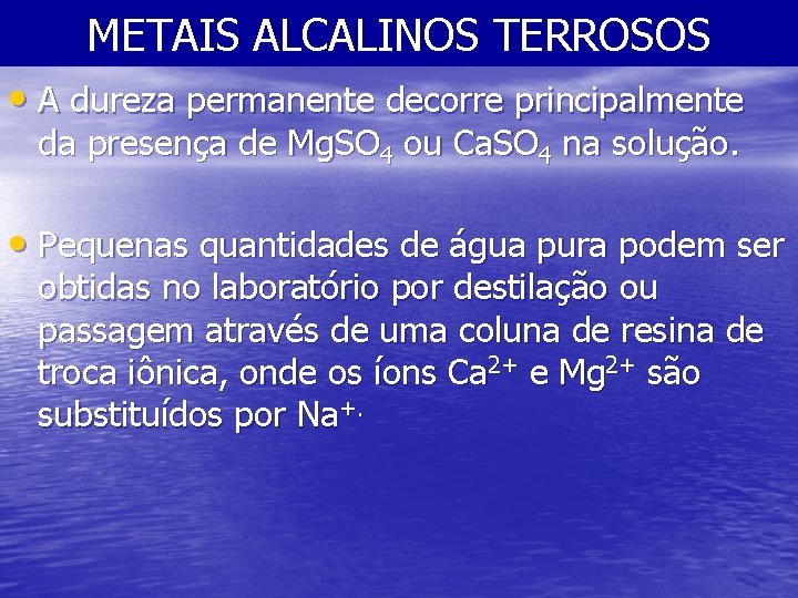 METAIS ALCALINOS TERROSOS • A dureza permanente decorre principalmente da presença de Mg. SO