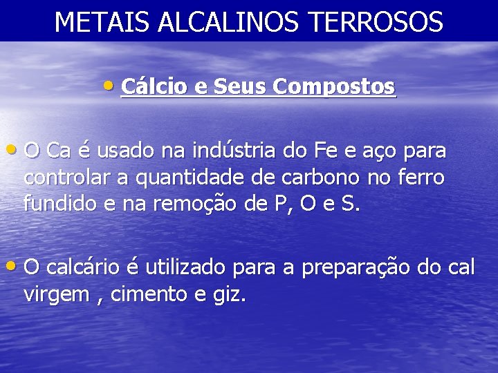 METAIS ALCALINOS TERROSOS • Cálcio e Seus Compostos • O Ca é usado na