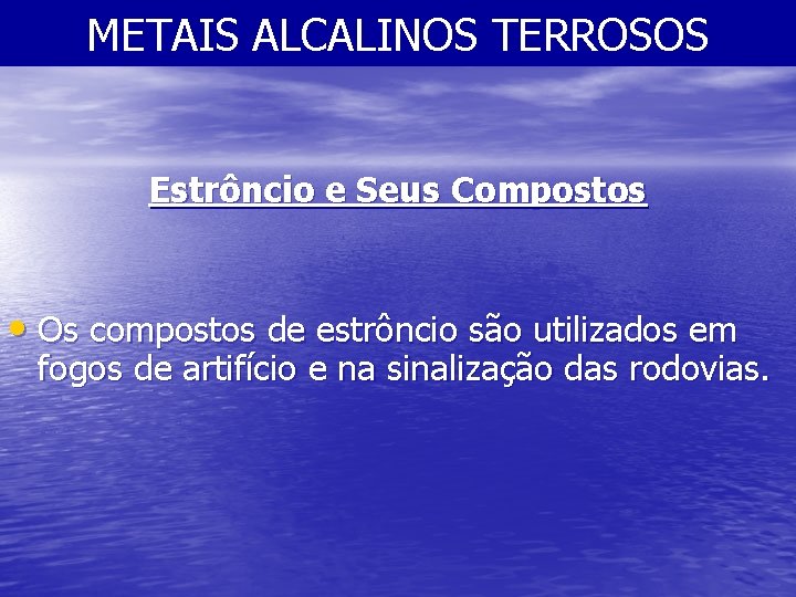 METAIS ALCALINOS TERROSOS Estrôncio e Seus Compostos • Os compostos de estrôncio são utilizados