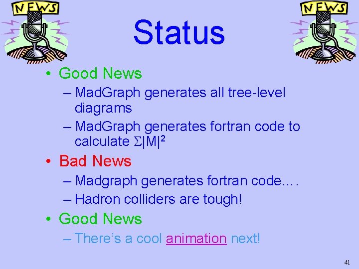 Status • Good News – Mad. Graph generates all tree-level diagrams – Mad. Graph