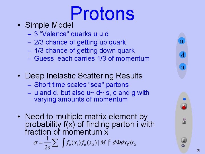 Protons • Simple Model – – 3 “Valence” quarks u u d 2/3 chance
