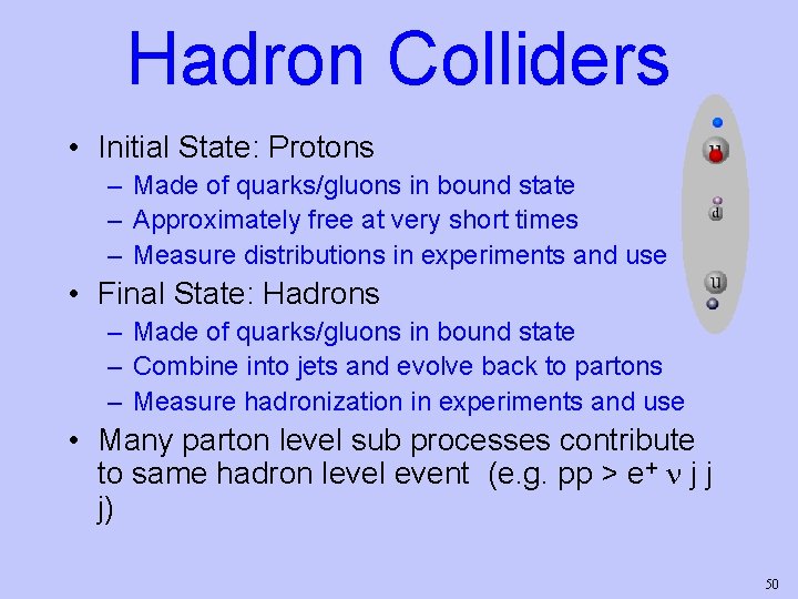 Hadron Colliders • Initial State: Protons – Made of quarks/gluons in bound state –