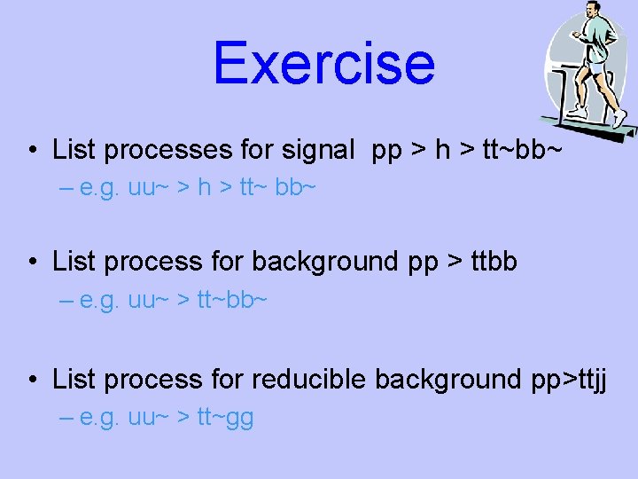 Exercise • List processes for signal pp > h > tt~bb~ – e. g.