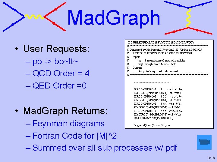 Mad. Graph • User Requests: – pp -> bb~tt~ – QCD Order = 4