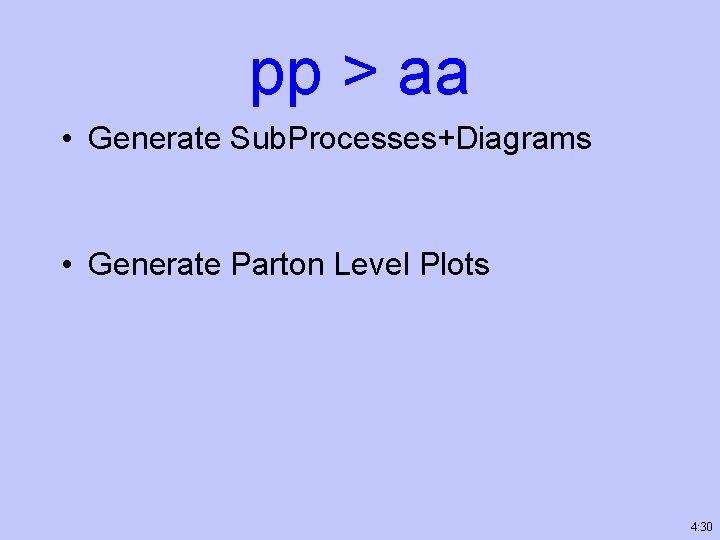 pp > aa • Generate Sub. Processes+Diagrams • Generate Parton Level Plots 4: 30