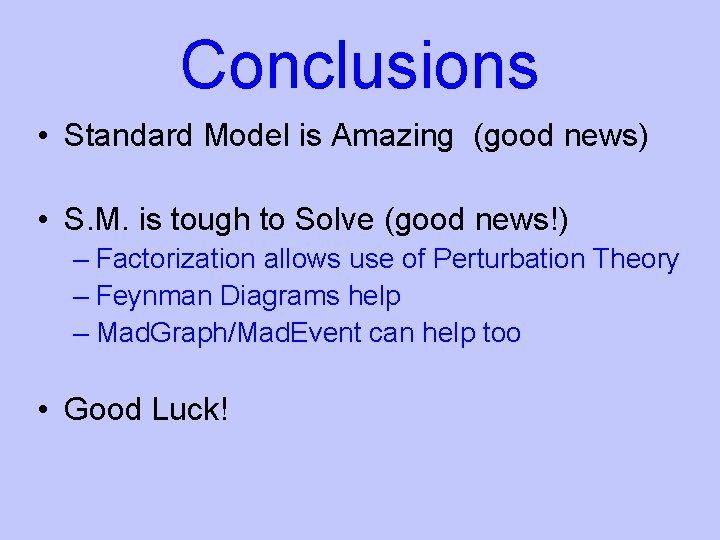 Conclusions • Standard Model is Amazing (good news) • S. M. is tough to