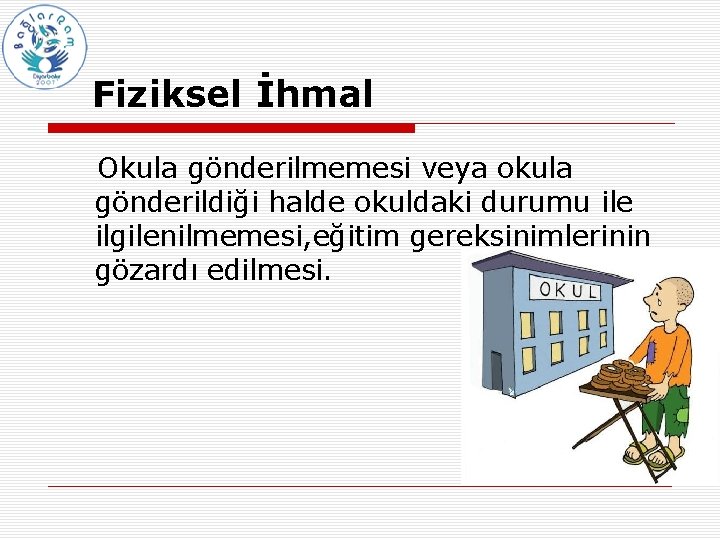 Fiziksel İhmal Okula gönderilmemesi veya okula gönderildiği halde okuldaki durumu ile ilgilenilmemesi, eğitim gereksinimlerinin