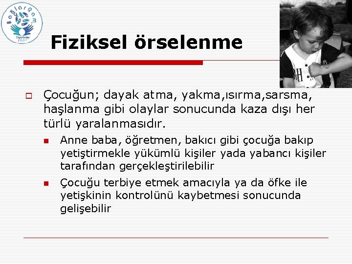 Fiziksel örselenme Çocuğun; dayak atma, yakma, ısırma, sarsma, haşlanma gibi olaylar sonucunda kaza dışı