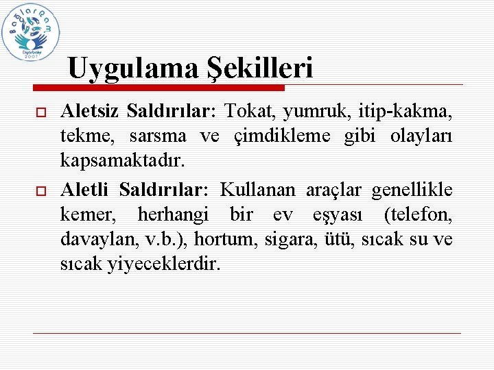 Uygulama Şekilleri Aletsiz Saldırılar: Tokat, yumruk, itip-kakma, tekme, sarsma ve çimdikleme gibi olayları kapsamaktadır.