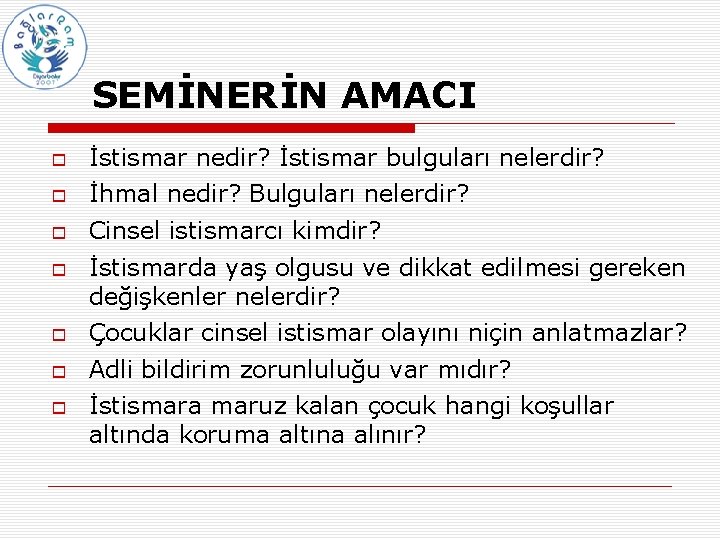 SEMİNERİN AMACI İstismar nedir? İstismar bulguları nelerdir? İhmal nedir? Bulguları nelerdir? Cinsel istismarcı kimdir?