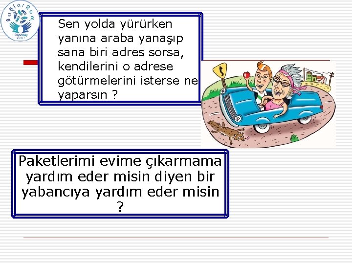  • Sen yolda yürürken yanına araba yanaşıp sana biri adres sorsa, kendilerini o