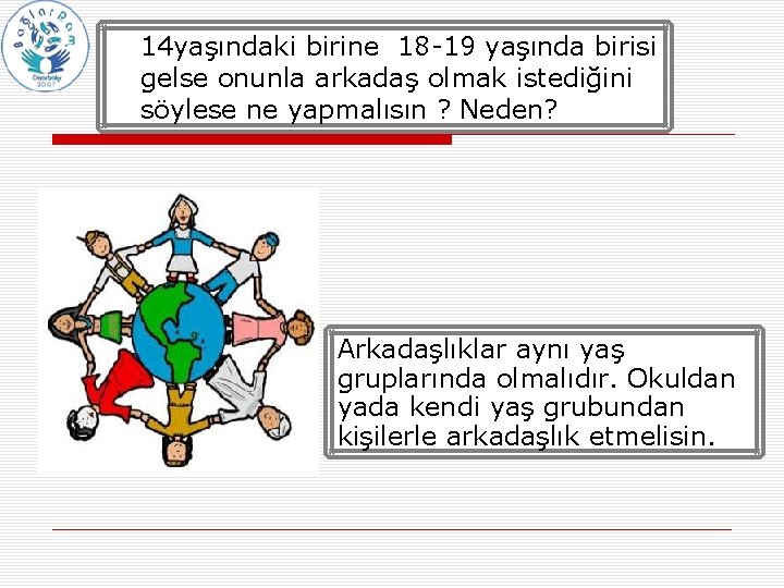  • 14 yaşındaki birine 18 -19 yaşında birisi gelse onunla arkadaş olmak istediğini
