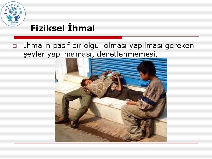 Fiziksel İhmalin pasif bir olgu olması yapılması gereken şeyler yapılmaması, denetlenmemesi, 