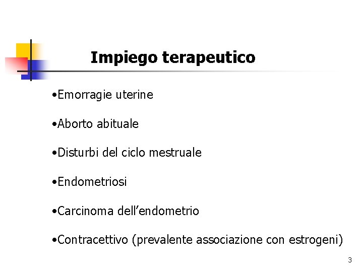 Impiego terapeutico • Emorragie uterine • Aborto abituale • Disturbi del ciclo mestruale •