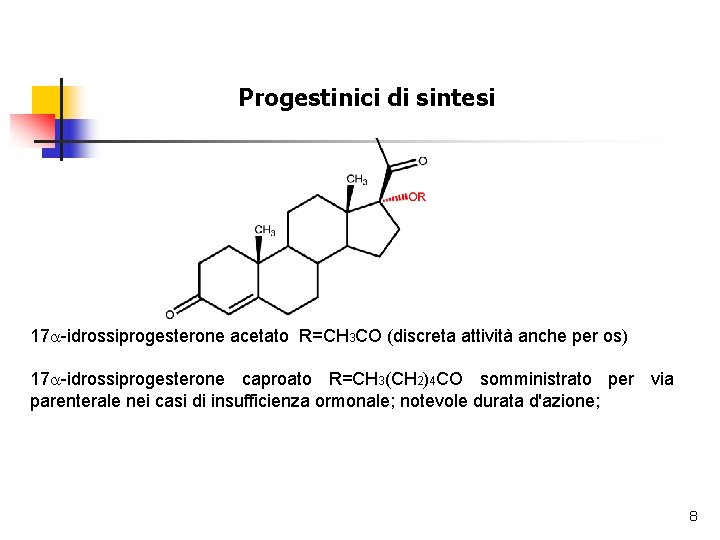 Progestinici di sintesi 17 a idrossiprogesterone acetato R=CH 3 CO (discreta attività anche per