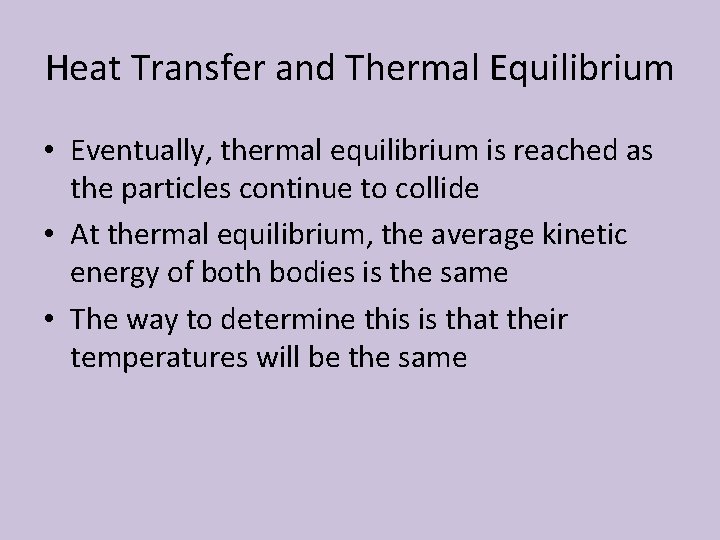 Heat Transfer and Thermal Equilibrium • Eventually, thermal equilibrium is reached as the particles