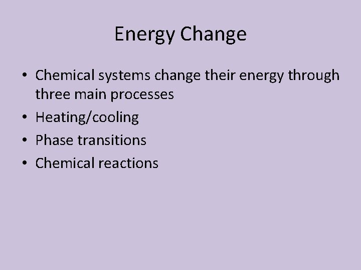 Energy Change • Chemical systems change their energy through three main processes • Heating/cooling