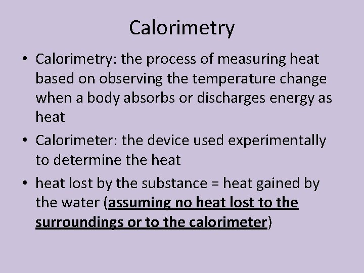 Calorimetry • Calorimetry: the process of measuring heat based on observing the temperature change
