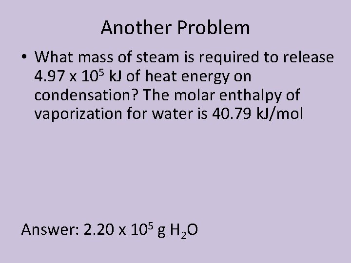 Another Problem • What mass of steam is required to release 4. 97 x
