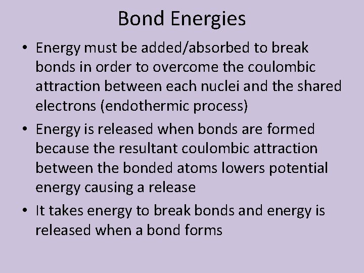 Bond Energies • Energy must be added/absorbed to break bonds in order to overcome