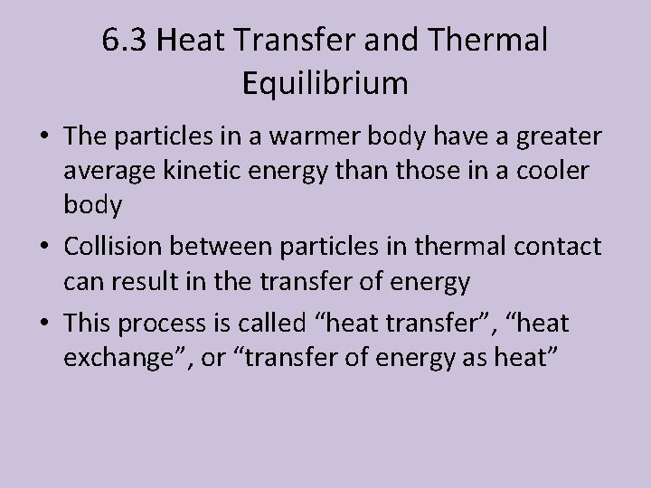 6. 3 Heat Transfer and Thermal Equilibrium • The particles in a warmer body