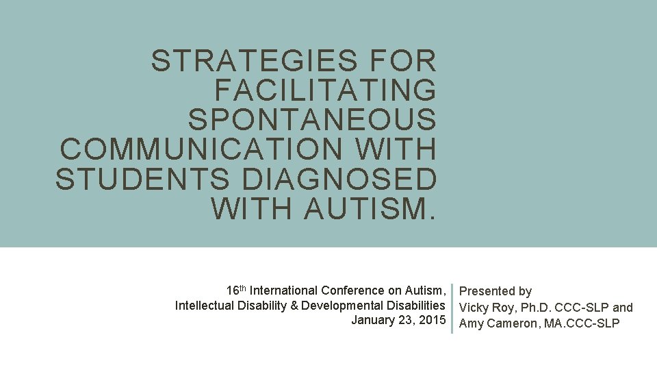 STRATEGIES FOR FACILITATING SPONTANEOUS COMMUNICATION WITH STUDENTS DIAGNOSED WITH AUTISM. 16 th International Conference