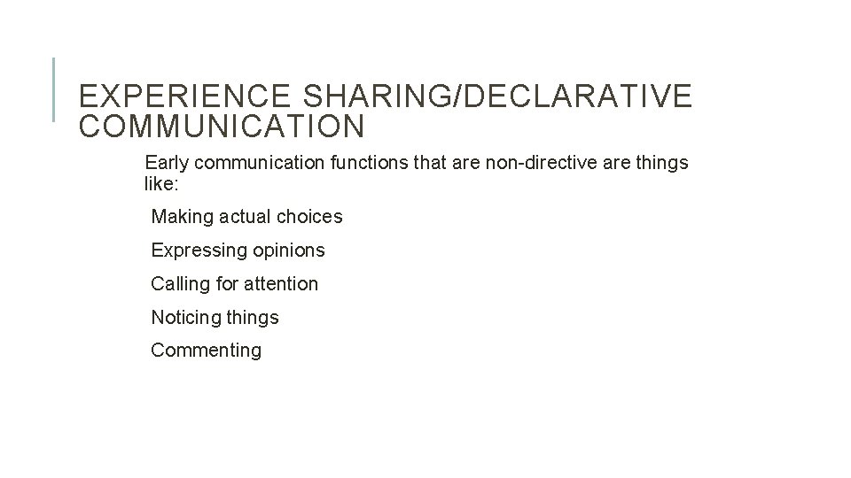 EXPERIENCE SHARING/DECLARATIVE COMMUNICATION Early communication functions that are non-directive are things like: Making actual