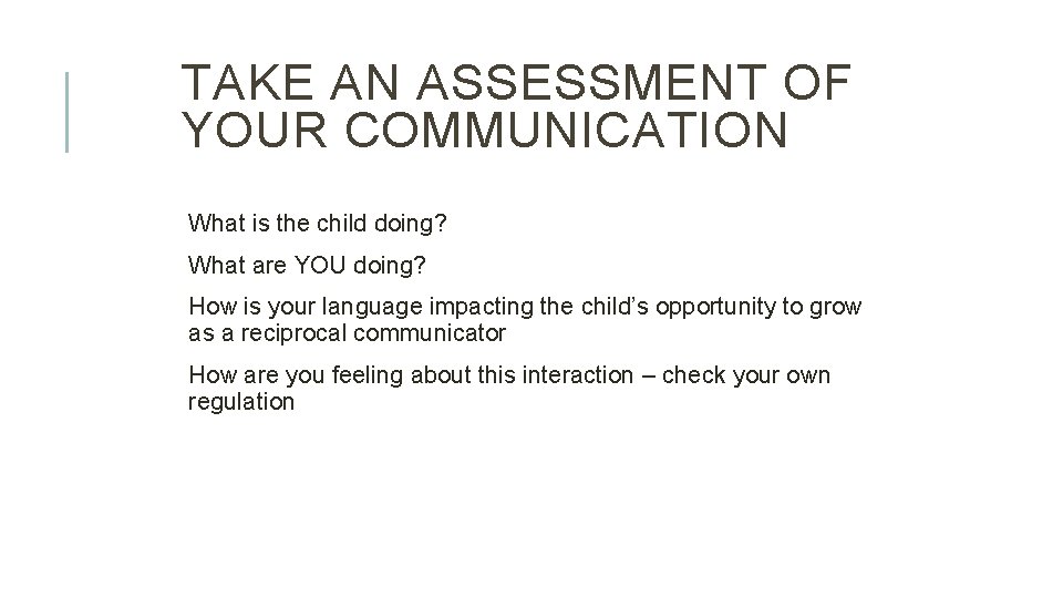 TAKE AN ASSESSMENT OF YOUR COMMUNICATION What is the child doing? What are YOU