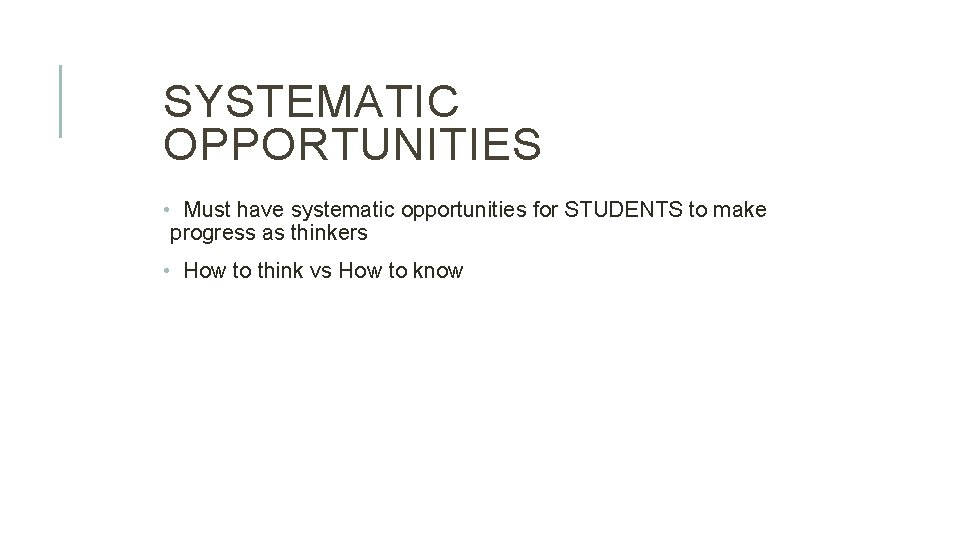 SYSTEMATIC OPPORTUNITIES • Must have systematic opportunities for STUDENTS to make progress as thinkers