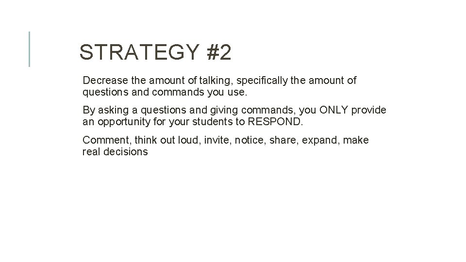 STRATEGY #2 Decrease the amount of talking, specifically the amount of questions and commands
