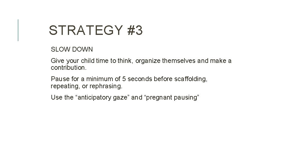 STRATEGY #3 SLOW DOWN Give your child time to think, organize themselves and make