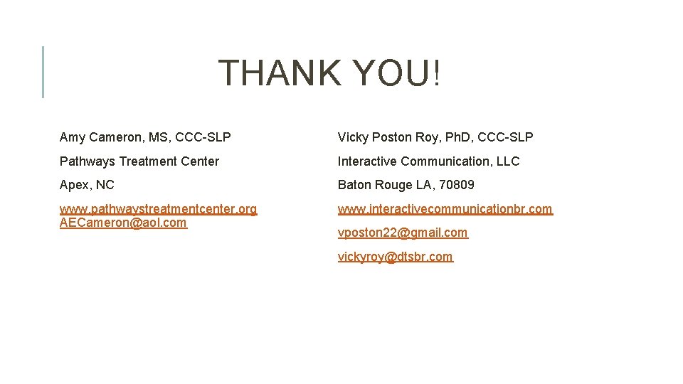 THANK YOU! Amy Cameron, MS, CCC-SLP Vicky Poston Roy, Ph. D, CCC-SLP Pathways Treatment