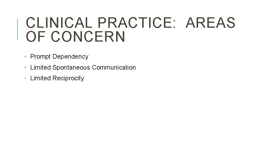 CLINICAL PRACTICE: AREAS OF CONCERN • Prompt Dependency • Limited Spontaneous Communication • Limited