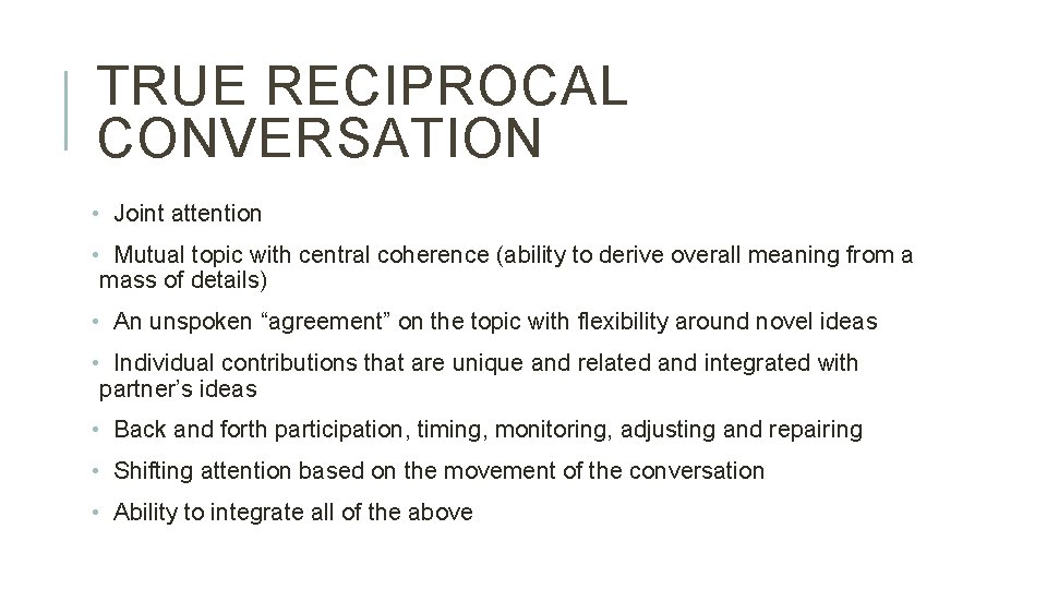 TRUE RECIPROCAL CONVERSATION • Joint attention • Mutual topic with central coherence (ability to