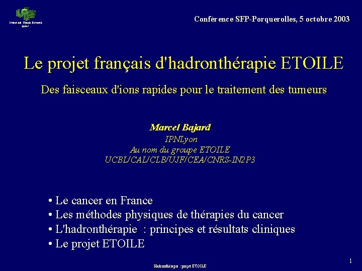 Université Claude Bernard Lyon 1 Conférence SFP-Porquerolles, 5 octobre 2003 Le projet français d'hadronthérapie