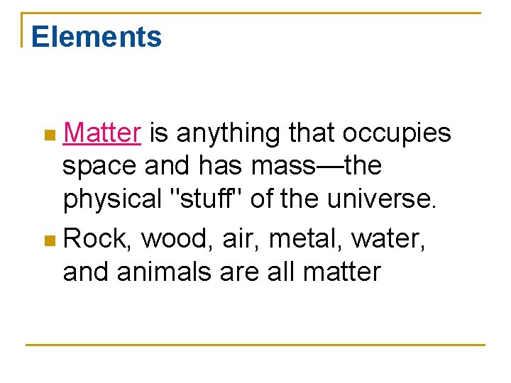 Elements n Matter is anything that occupies space and has mass—the physical "stuff" of