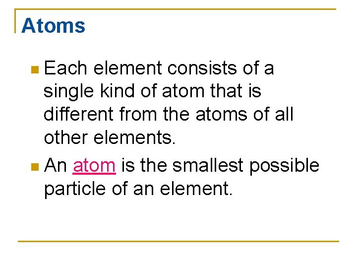 Atoms n Each element consists of a single kind of atom that is different