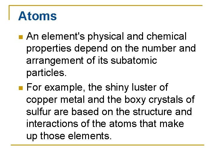 Atoms An element's physical and chemical properties depend on the number and arrangement of